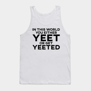 In This World You Either Yeet Or Get Yeeted Tank Top